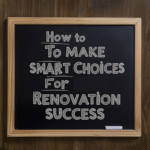 A chalkboard displaying the text "How to Make Smart Choices for Renovation Success" written in bold white letters, emphasizing the importance of planning and informed decision-making in home renovations.